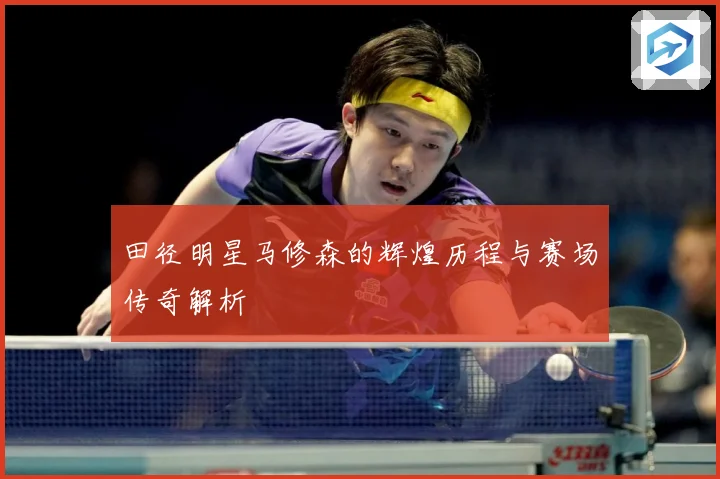 田径明星马修森的辉煌历程与赛场传奇解析