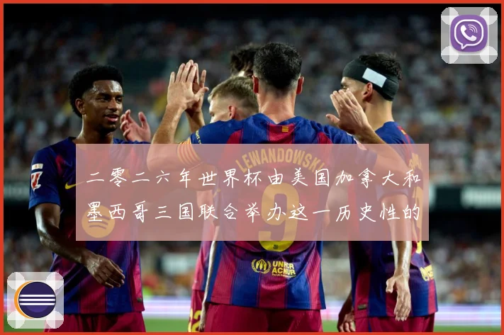 二零二六年世界杯由美国加拿大和墨西哥三国联合举办这一历史性的赛事前瞻