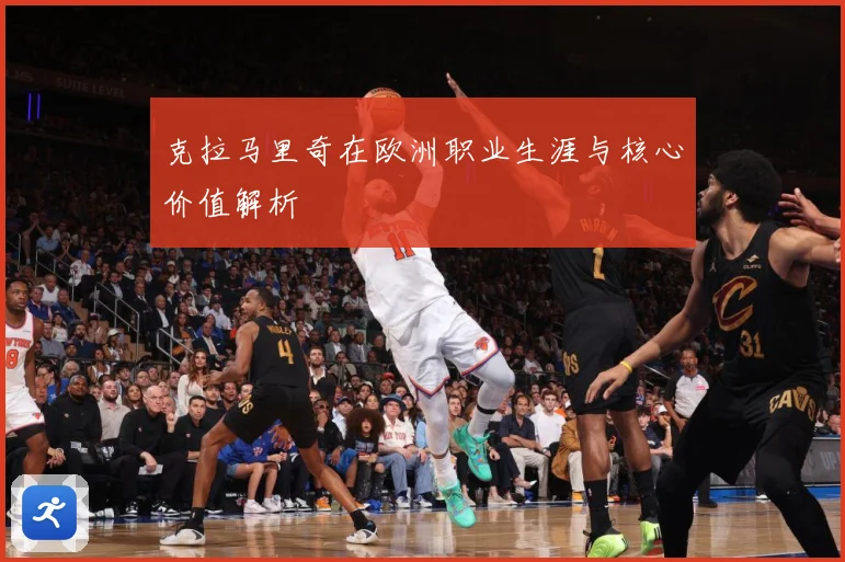 克拉马里奇在欧洲职业生涯与核心价值解析