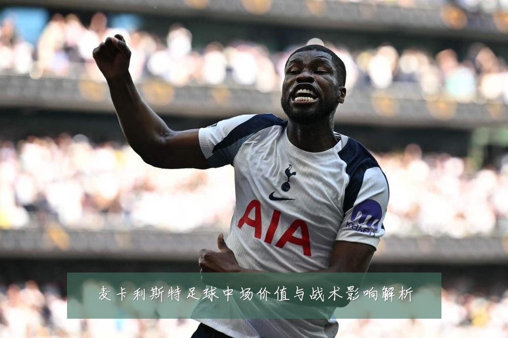 麦卡利斯特足球中场价值与战术影响解析